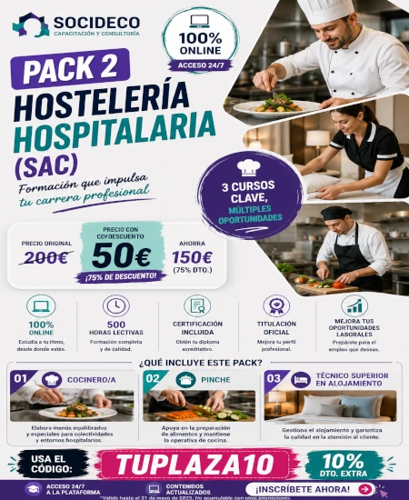 PACK 2 – HOSTELERÍA HOSPITALARIA (SAC)

Convierte tu vocación en profesión con una formación online completa, flexible y orientada al ámbito hospitalario.

Con el PACK 2 – HOSTELERÍA HOSPITALARIA (SAC) podrás formarte en áreas clave como Cocinero/a, Pinche y Técnico Superior en Alojamiento.

Precio original: 200€.
Precio con descuento: 50€.

Usa el código TUPLAZA10 y aprovecha esta promoción.

✅ 500 horas lectivas
✅ 100% online
✅ Acceso 24/7
✅ Certificación incluida
✅ Formación práctica y orientada al empleo
✅ 3 áreas clave en un solo pack

👉 Tu plaza empieza con una buena formación.