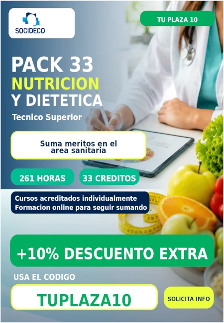 PACK 33
Nutricion y Dietetica
Suma meritos en el area sanitaria
261 horas
33 creditos
Formacion online
+10% descuento extra
Codigo TUPLAZA10